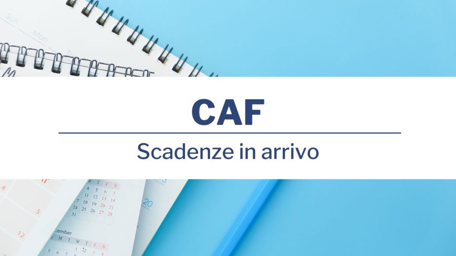 Le scadenze CAF in arrivo!